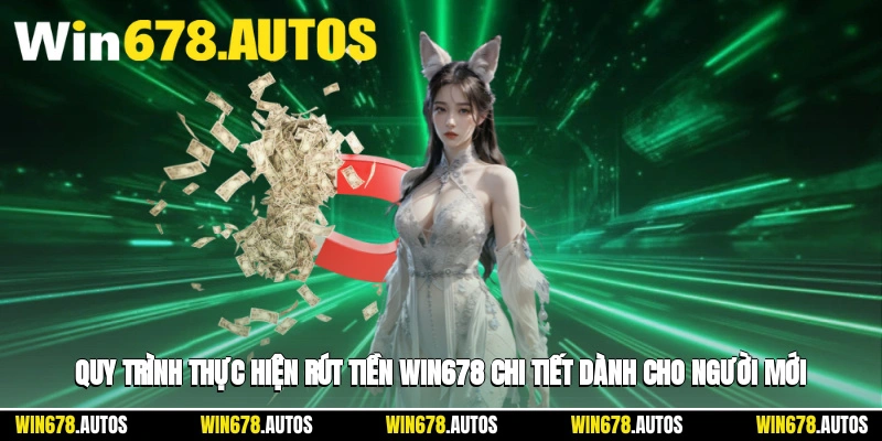 📝 Quy trình thực hiện rút tiền WIN678 chi tiết dành cho người mới