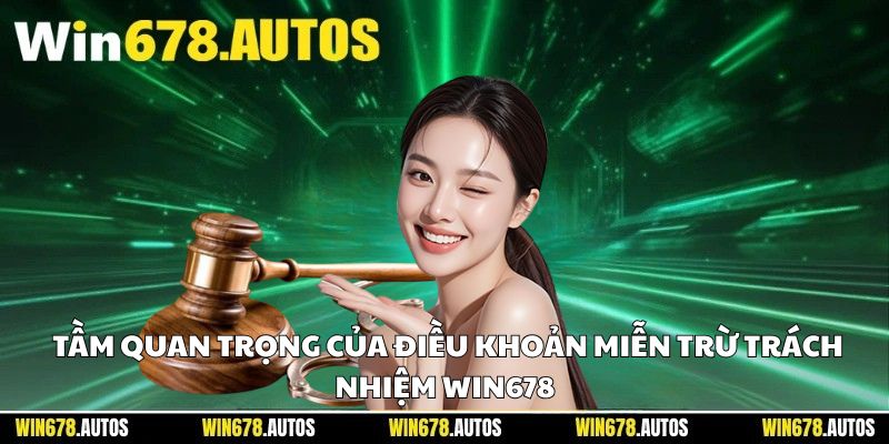 ⭐ Tầm quan trọng của điều khoản miễn trừ trách nhiệm Win678