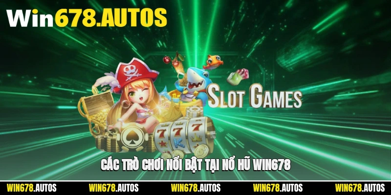 🎲 Các trò chơi nổi bật tại nổ hũ WIN678