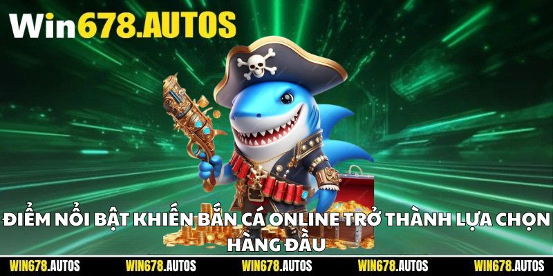 🌈 Điểm nổi bật khiến bắn cá online trở thành lựa chọn hàng đầu