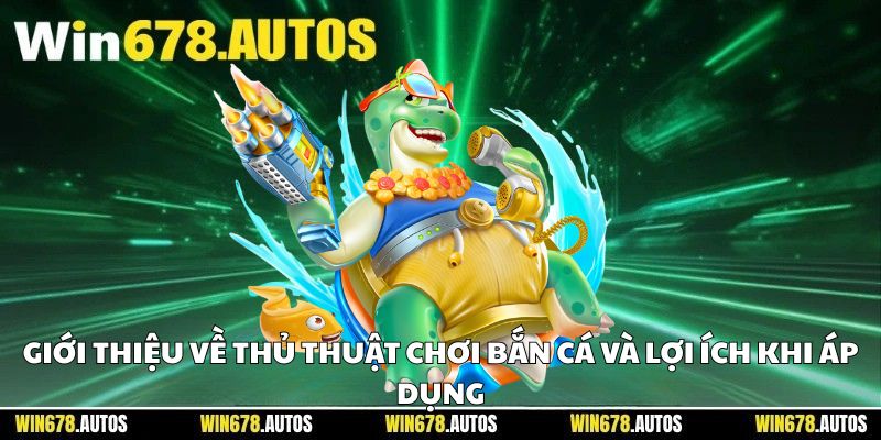 📝 Giới thiệu về thủ thuật chơi bắn cá và lợi ích khi áp dụng