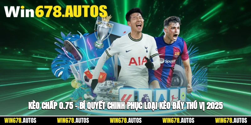⚽ Kèo Chấp 0.75 – Bí Quyết Chinh Phục Loại Kèo Đầy Thú Vị