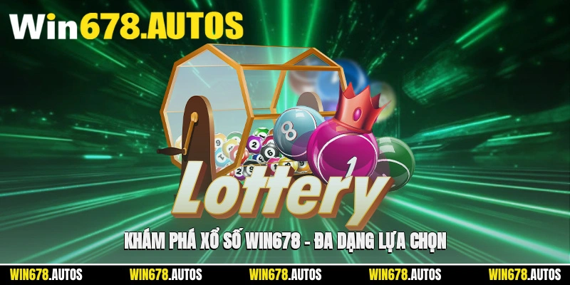 🔍 Khám phá xổ số WIN678 – đa dạng lựa chọn