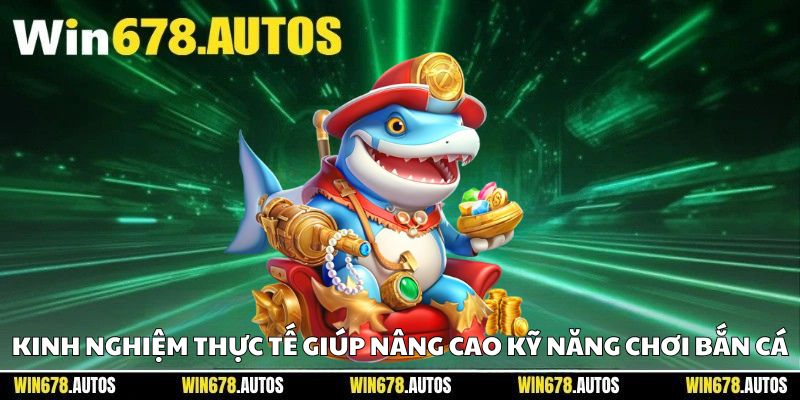 🌟 Kinh nghiệm thực tế giúp nâng cao kỹ năng chơi bắn cá