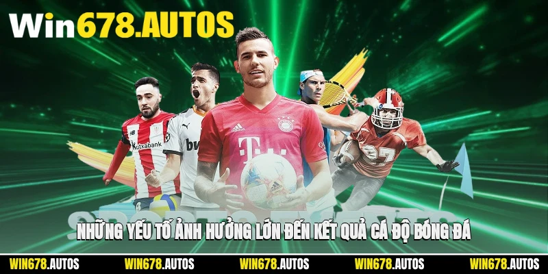 🔑 Những yếu tố ảnh hưởng lớn đến kết quả cá độ bóng đá