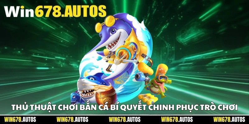 Thủ Thuật Chơi Bắn Cá – Bí Quyết Chinh Phục Trò Chơi