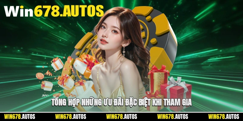 🎁 Tổng hợp những ưu đãi đặc biệt khi tham gia